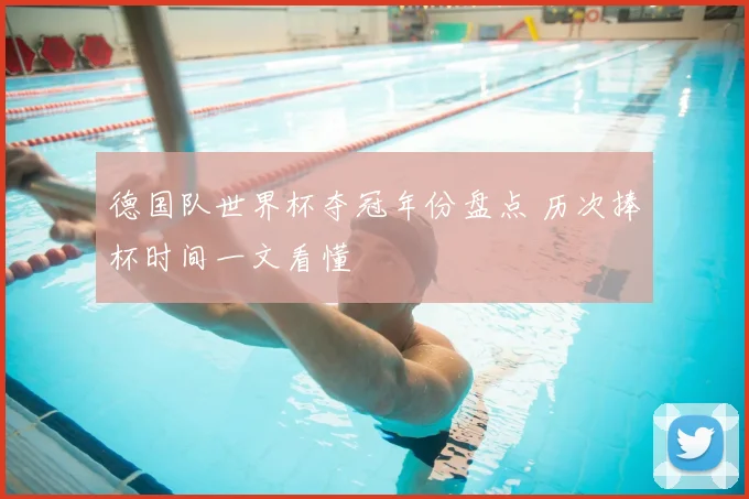 德国队世界杯夺冠年份盘点 历次捧杯时间一文看懂