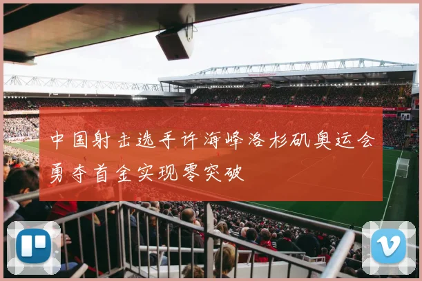 中国射击选手许海峰洛杉矶奥运会勇夺首金实现零突破