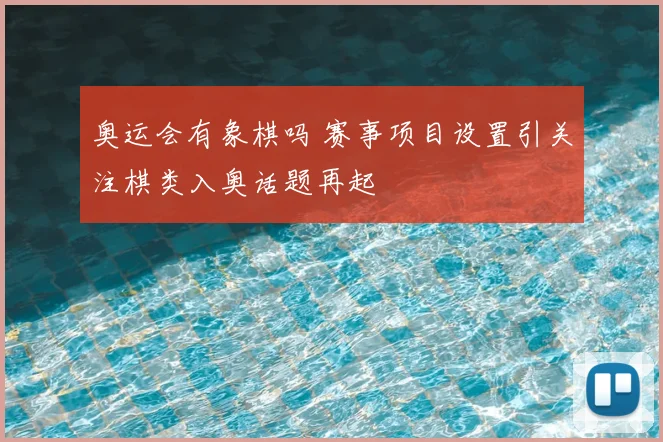 奥运会有象棋吗 赛事项目设置引关注棋类入奥话题再起