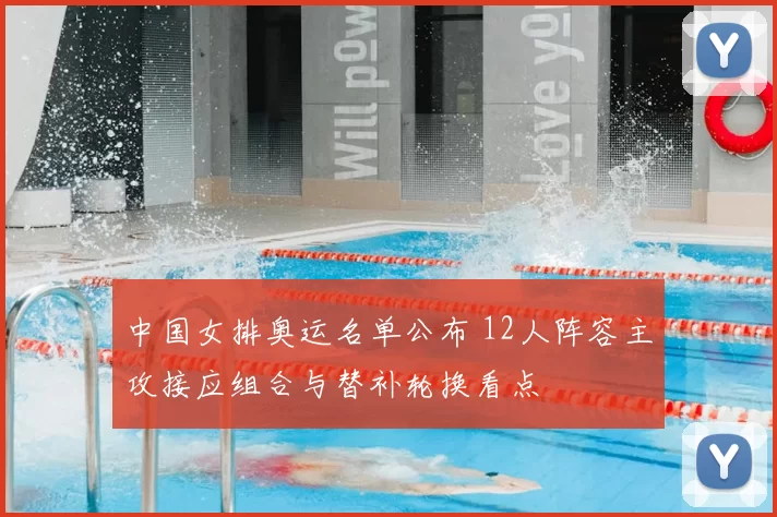中国女排奥运名单公布 12人阵容主攻接应组合与替补轮换看点