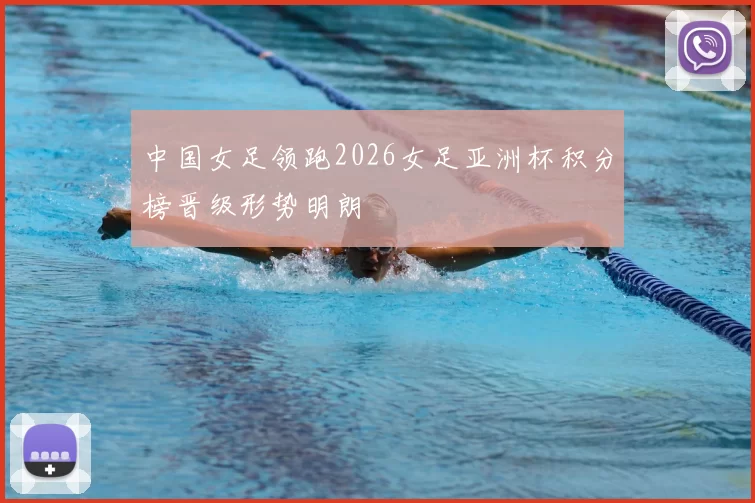 中国女足领跑2026女足亚洲杯积分榜晋级形势明朗