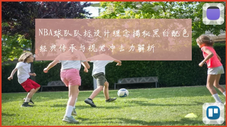 NBA球队队标设计理念揭秘黑白配色经典传承与视觉冲击力解析