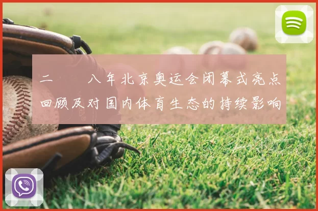 二〇〇八年北京奥运会闭幕式亮点回顾及对国内体育生态的持续影响