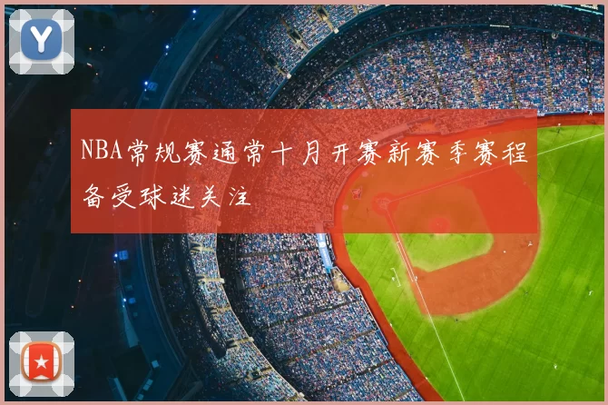 NBA常规赛通常十月开赛新赛季赛程备受球迷关注