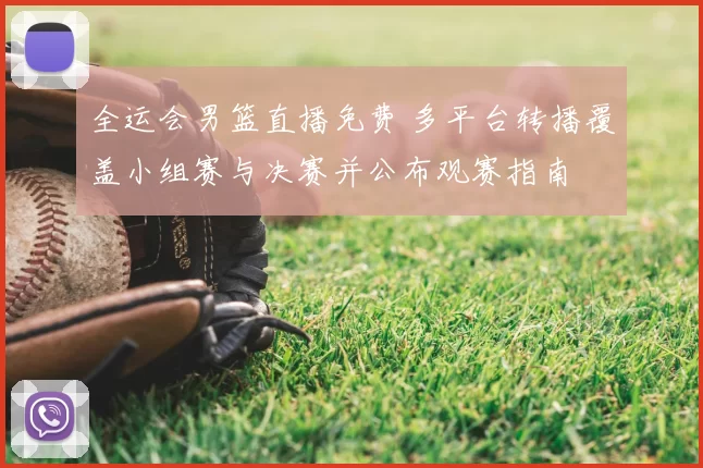 全运会男篮直播免费 多平台转播覆盖小组赛与决赛并公布观赛指南