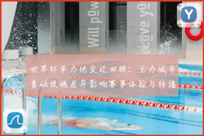 世界杯举办地变迁回顾：主办城市基础设施差异影响赛事体验与转播布局