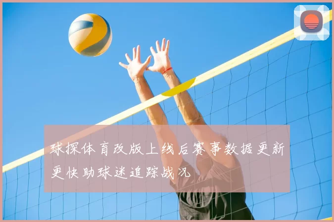 球探体育改版上线后赛事数据更新更快助球迷追踪战况